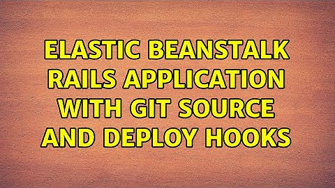 Elastic beanstalk rails application with git source and deploy hooks (2 Solutions!!)