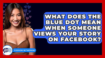 What Does The Blue Dot Mean When Someone Views Your Story On Facebook? - Everyday-Networking