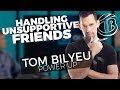 POWER UP! - Handling Unsupportive Friends - Tom Bilyeu