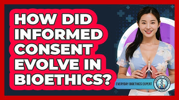 How Did Informed Consent Evolve In Bioethics? - Everyday Bioethics Expert
