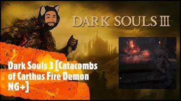 Dark Souls 3 [Catacombs of Carthus Fire Demon NG+]