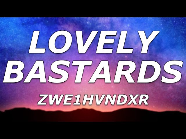 ZWE1HVNDXR - LOVELY BASTARDS (Lyrics) - Smoking weed with you, in your bed I saw class=