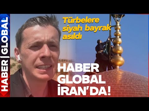 Haber Global İran'da! Türbelere Siyah Bayrak Asıldı