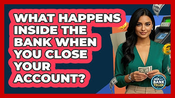 What Happens Inside The Bank When You Close Your Account? - Ask Your Bank Teller