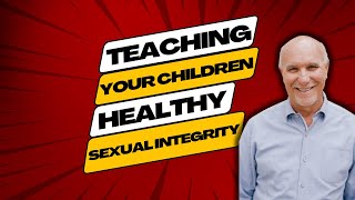 Teaching Your Children Healthy Sexual Integrity with Jim Burns