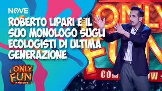 Roberto Lipari e il suo monologo sugli ecologisti di ultima generazione | ONLY FUN