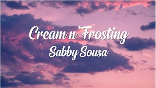 Cream N’ Frosting - Sabby Sousa (lyrics)