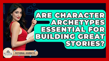 Are Character Archetypes Essential For Building Great Stories? - Fictional Journeys