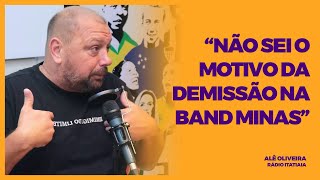 ALÊ OLIVEIRA - "NÃO SEI O MOTIVO DA DEMISSÃO NA BAND MINAS"