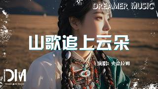 山歌追上雲朵 - 央金拉姆『Shan ge zhui shang yun duo - Yang jin la mu』