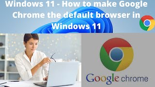 windows 11 - how to make google chrome the default browser in windows 11 or windows 10