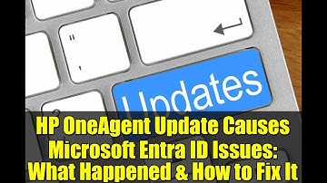 HP OneAgent Update Causes Microsoft Entra ID Issues: What Happened & How to Fix It