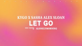 Kygo & Sasha Alex Sloan - Let Go (Lyrics)