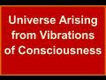 Universe Arising from Vibrations of Consciousness