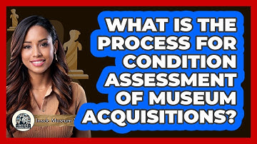 What Is the Process for Condition Assessment of Museum Acquisitions?