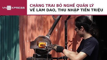 Chàng trai bỏ nghề quản lý về làm dao bán tiền triệu | VnExpress