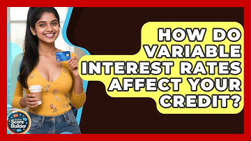 How Do Variable Interest Rates Affect Your Credit? - Student Score Builder