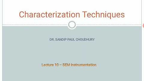 Lecture 11 - Characterization Techniques (SEM INSTRUMENTATION PART 1)