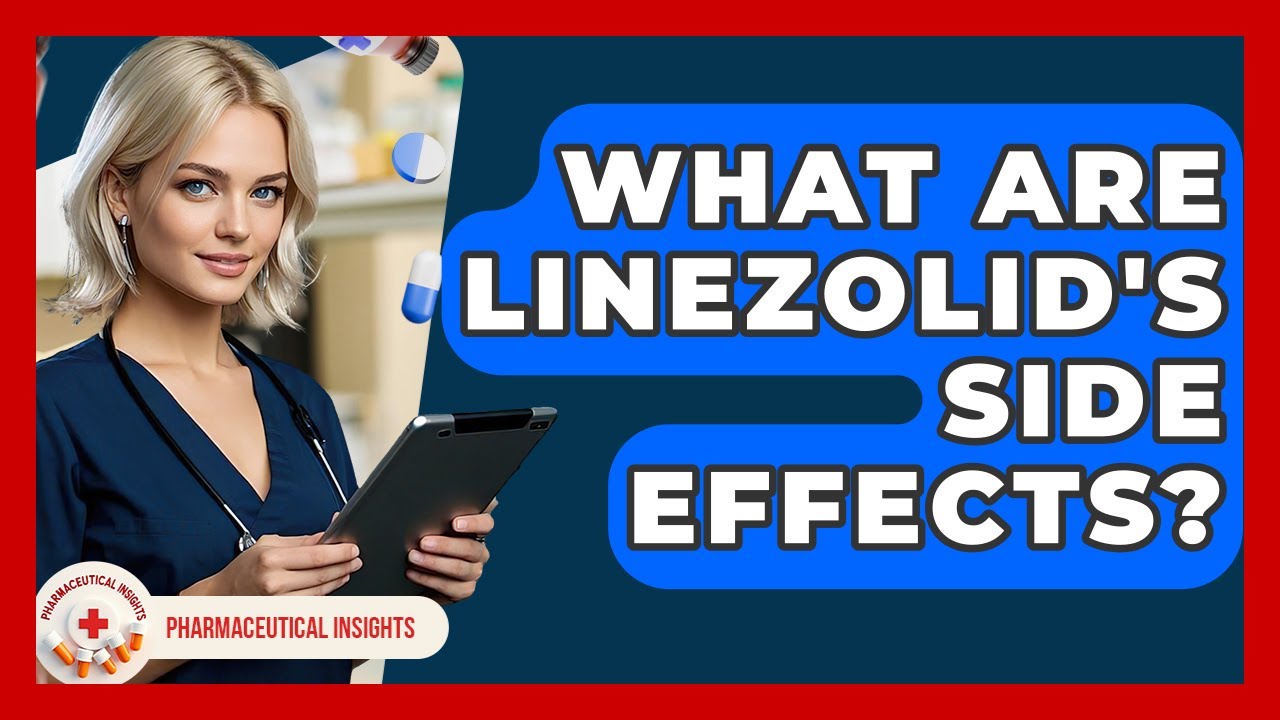What Are Linezolid's Side Effects? - Pharmaceutical Insights