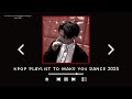 k p o p ~ playlist to make you dance 2023 | heeddeung