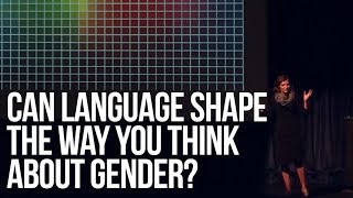 Can Language Shape the Way You Think About Gender? | Lera Boroditsky