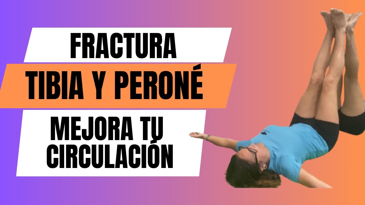 Mejora tu circulación: Fractura de tibia y peroné
