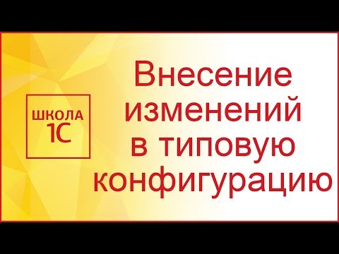 Внесение изменения в типовую конфигурацию 1С