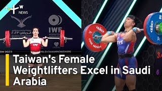 Taiwans Female Weightlifters Excel Once More in Saudi Arabia | TaiwanPlus News