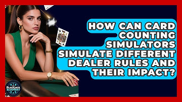 How Can Card Counting Simulators Simulate Different Dealer Rules And Their Impact?