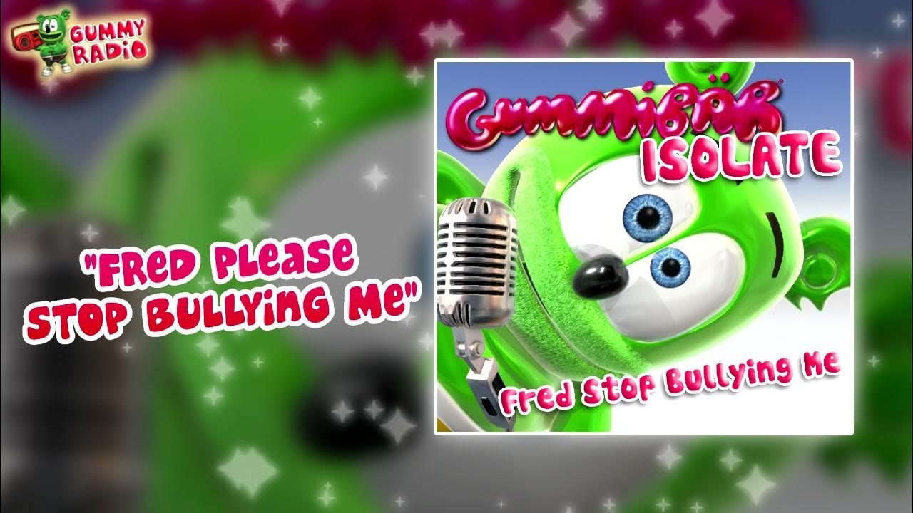 "Fred Please Stop Bullying Me" - Gummy Bear Isolate [AUDIO TRACK] - Have fun with this songs