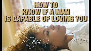 HOW TO KNOW IF A MAN IS CAPABLE OF LOVING A WOMAN by RC Blakes