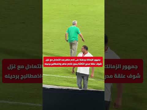 جمهور الزمالك روق ناصر ماهر شي ح اه وحفلة ته زيق على اللاعب بعد التعادل مع غزل المحلة