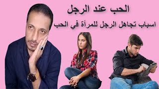 الحب عند الرجل _ اسباب تجاهل الرجل للمرأة في الحب