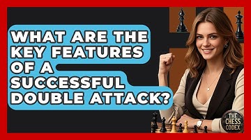 What Are The Key Features Of A Successful Double Attack? - The Chess Codex
