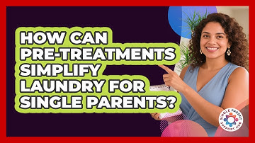 How Can Pre-treatments Simplify Laundry For Single Parents? - Single Parent Support Hub