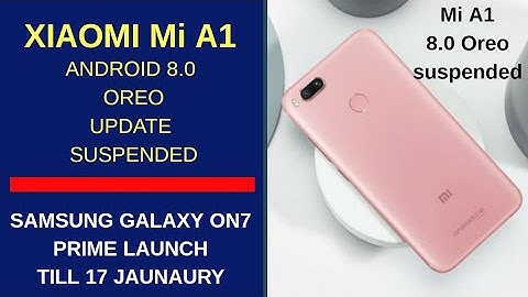 #1NewsGuide - Xiaomi Mi A1 Android 8.0 Oreo update suspended | Samsung Galaxy On7 Prime Launching
