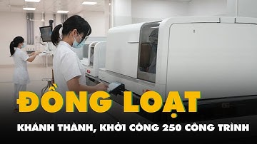 Tin tức sáng 19-8: Cả nước khánh thành, khởi công 250 công trình, dự án tổng trị giá 1,28 triệu tỉ