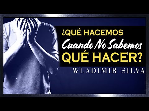 ¿Qué Hacemos Cuando No Sabemos Qué Hacer? - Wladimir Silva