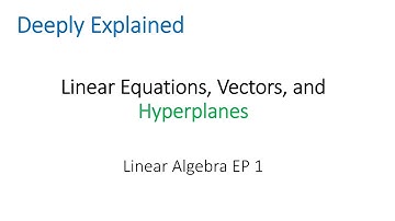 Deeply Explained - Linear Equations, Vectors, and Hyperplanes - Linear Algebra Ep. 1