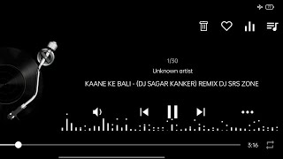 KAANE KE BALI - (DJ SAGAR KANKER) REMIX - DJ SRS ZONE || CG REWORK || CG SUPEHIT SONG