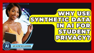Why Use Synthetic Data In AI For Student Privacy? - Safe AI for The Classroom