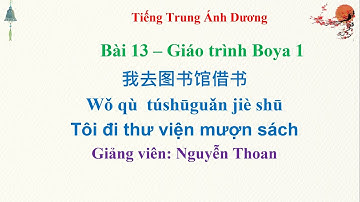 Học tiếng Trung online giáo trình boya 1 bài 13: Tôi đi thư viện mượn sách