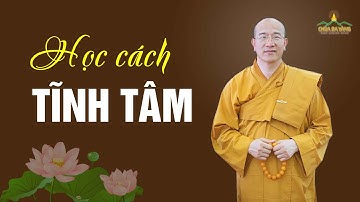 Người càng tĩnh tâm thì trí tuệ càng sáng suốt, cuộc sống càng thanh thản, an lạc