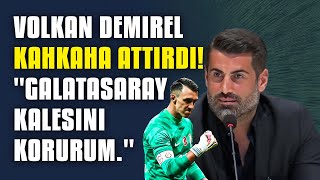 Volkan Demirel Kahkaha Attırdı Muslera Yeter Ki Jübile Yapsın Galatasaray Kalesini Korurum.