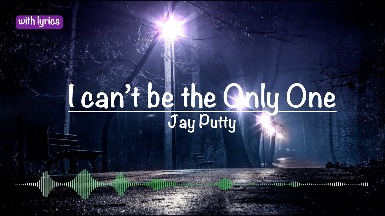 I Can't be the Only One Jay Putty (with lyrics) YouTube