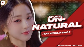HOW WOULD IZ*ONE SING WJSN UNNATURAL | HOW WOULD SING
