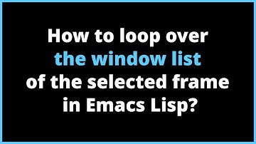 How to loop over the window list of the selected frame in Emacs Lisp? | window-list, window-buffer