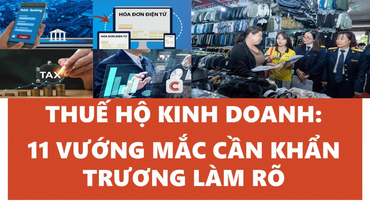 THUẾ HỘ KINH DOANH: 11 VƯỚNG MẮC CẦN KHẨN TRƯƠNG LÀM RÕ!