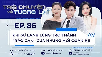 KHI SỰ LẠNH LÙNG TRỞ THÀNH ”RÀO CẢN” CỦA NHỮNG MỐI QUAN HỆ I TẬP 86 I KHẢ NHƯ TROCHUYENVOITUONGLAI