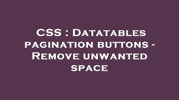 CSS : Datatables pagination buttons - Remove unwanted space